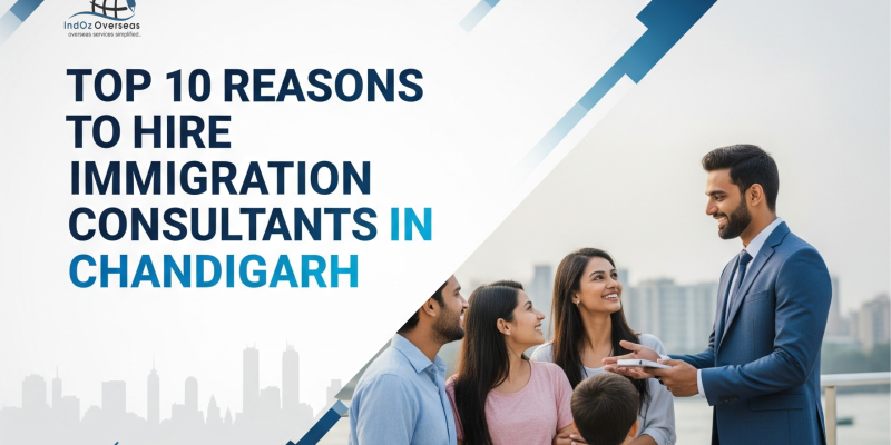 Top 10 Reasons to Hire Immigration Consultants in Chandigarh